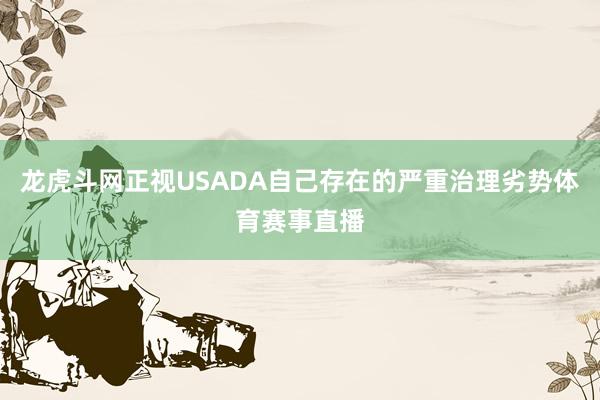 龙虎斗网正视USADA自己存在的严重治理劣势体育赛事直播