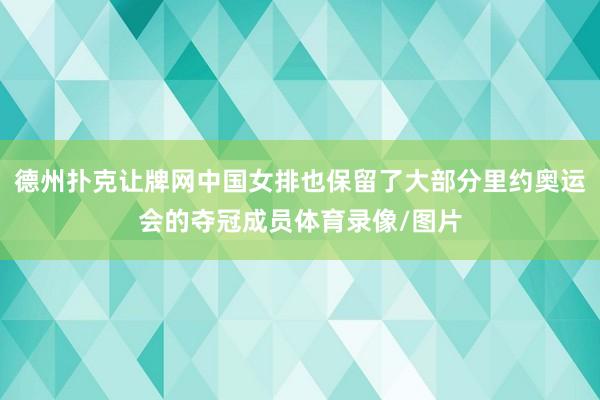 德州扑克让牌网中国女排也保留了大部分里约奥运会的夺冠成员体育录像/图片