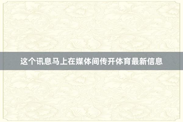 这个讯息马上在媒体间传开体育最新信息