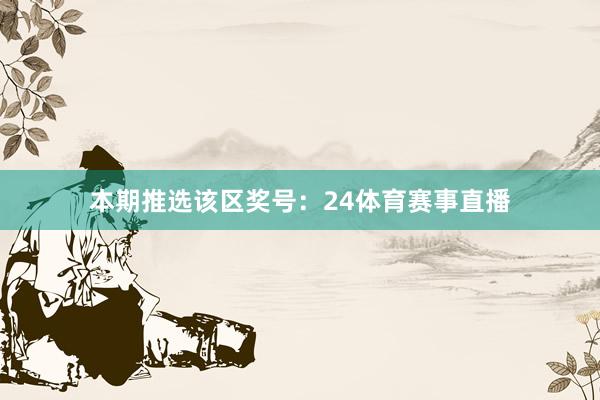 本期推选该区奖号：24体育赛事直播